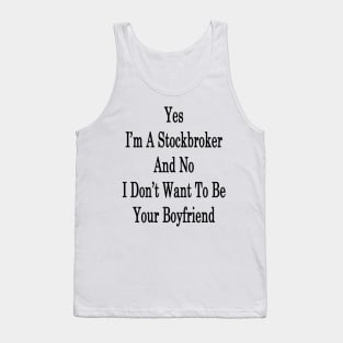 Yes I'm A Stockbroker And No I Don't Want To Be Your Boyfriend Tank Top